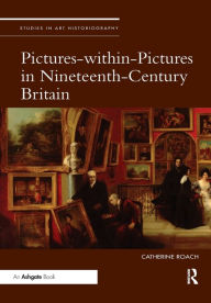 Title: Pictures-within-Pictures in Nineteenth-Century Britain, Author: Catherine Roach