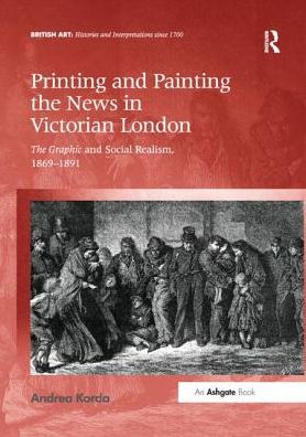 Printing and Painting the News in Victorian London: The Graphic and Social Realism, 1869-1891