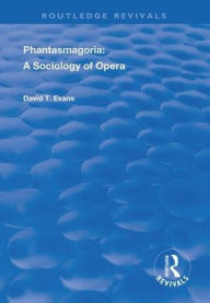 Title: Phantasmagoria: Sociology of Opera / Edition 1, Author: David T Evans
