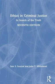 Title: Ethics in Criminal Justice: In Search of the Truth / Edition 7, Author: Sam S. Souryal