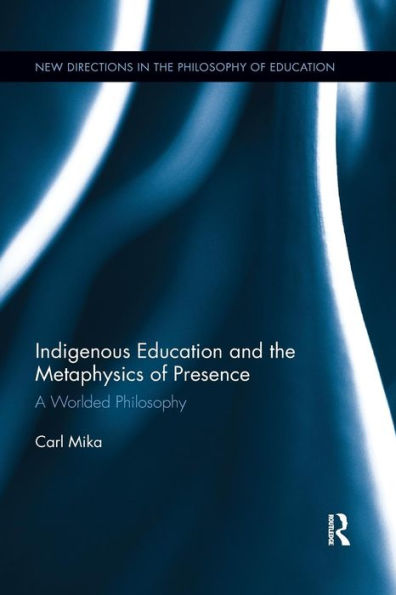 Indigenous Education and the Metaphysics of Presence: A Worlded Philosophy / Edition 1