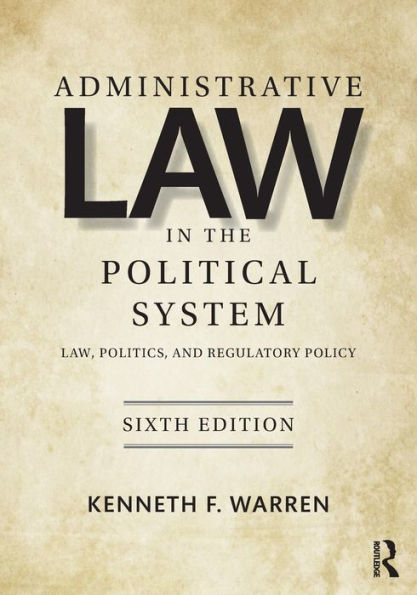 Administrative Law in the Political System: Law, Politics, and Regulatory Policy / Edition 6