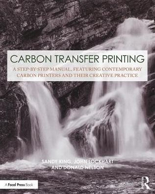 Carbon Transfer Printing: A Step-by-Step Manual, Featuring Contemporary Carbon Printers and Their Creative Practice / Edition 1