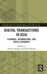 Title: Digital Transactions in Asia: Economic, Informational, and Social Exchanges / Edition 1, Author: Adrian Athique