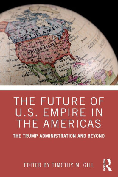 The Future of U.S. Empire in the Americas: The Trump Administration and Beyond / Edition 1