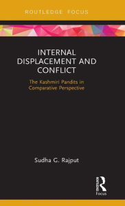 Title: Internal Displacement and Conflict: The Kashmiri Pandits in Comparative Perspective / Edition 1, Author: Sudha Rajput