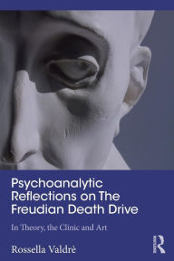Title: Psychoanalytic Reflections on The Freudian Death Drive: In Theory, the Clinic, and Art / Edition 1, Author: Rossella Valdrè