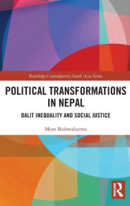 Title: Political Transformations in Nepal: Dalit Inequality and Social Justice / Edition 1, Author: Mom Bishwakarma