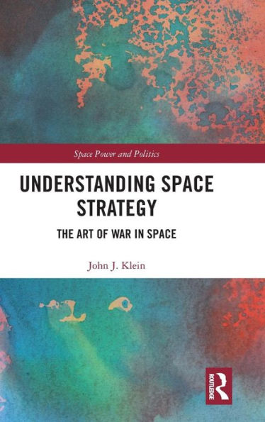 Understanding Space Strategy: The Art of War in Space / Edition 1