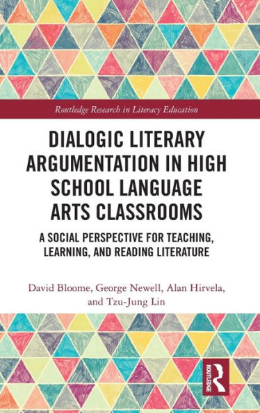 Dialogic Literary Argumentation in High School Language Arts Classrooms: A Social Perspective for Teaching, Learning, and Reading Literature / Edition 1