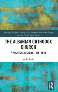 Title: The Albanian Orthodox Church: A Political History, 1878-1945, Author: Ardit Bido