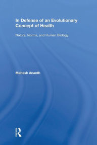 Title: In Defense of an Evolutionary Concept of Health: Nature, Norms, and Human Biology, Author: Mahesh Ananth