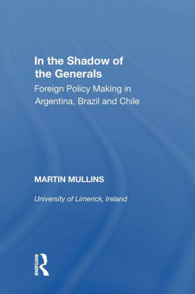 the Shadow of Generals: Foreign Policy Making Argentina, Brazil and Chile