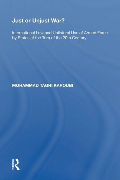 Just or Unjust War?: International Law and Unilateral Use of Armed Force by States at the Turn 20th Century
