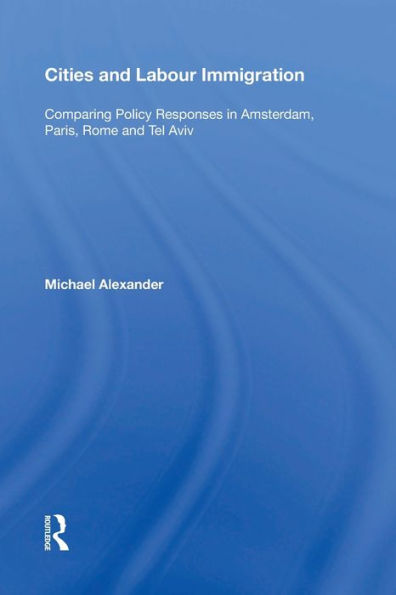 Cities and Labour Immigration: Comparing Policy Responses Amsterdam, Paris, Rome Tel Aviv