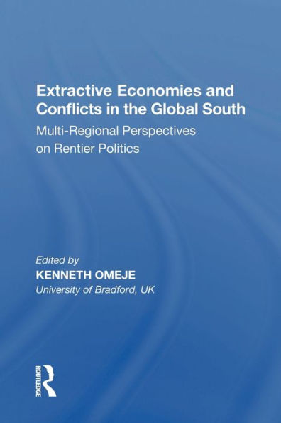 Extractive Economies and Conflicts the Global South: Multi-Regional Perspectives on Rentier Politics