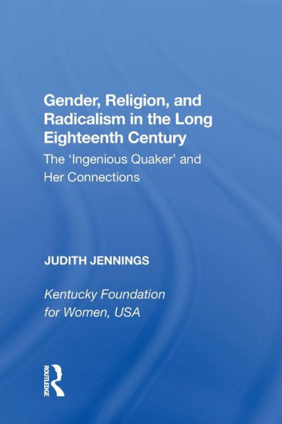 Gender, Religion, and Radicalism The Long Eighteenth Century: 'Ingenious Quaker' Her Connections