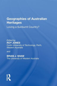 Title: Geographies of Australian Heritages: Loving a Sunburnt Country?, Author: Roy Jones