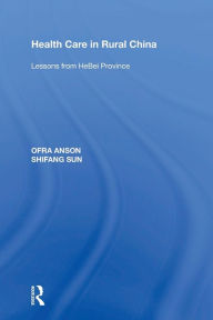 Title: Health Care in Rural China: Lessons from HeBei Province, Author: Ofra Anson