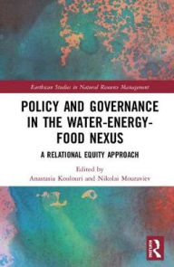 Title: Policy and Governance in the Water-Energy-Food Nexus: A Relational Equity Approach / Edition 1, Author: Anastasia Koulouri