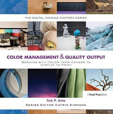 Color Management & Quality Output: Working with Color from Camera to Display to Print: (The Digital Imaging Masters Series)