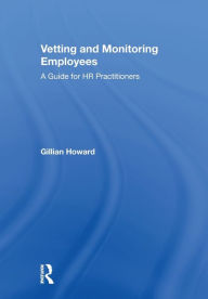 Title: Vetting and Monitoring Employees: A Guide for HR Practitioners, Author: Gillian Howard