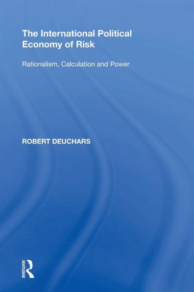 The International Political Economy of Risk: Rationalism, Calculation and Power