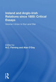 Title: Ireland and Anglo-Irish Relations since 1800: Critical Essays: Volume I: Union to the Land War, Author: N.C. Fleming