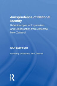 Title: Jurisprudence of National Identity: Kaleidoscopes of Imperialism and Globalisation from Aotearoa New Zealand, Author: Nan Seuffert