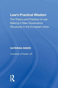 Title: Law's Practical Wisdom: The Theory and Practice of Law Making in New Governance Structures in the European Union, Author: Katerina Sideri