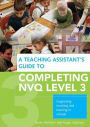 A Teaching Assistant's Guide to Completing NVQ Level 3: Supporting Teaching and Learning in Schools