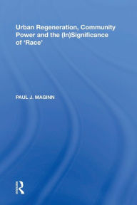 Title: Urban Regeneration, Community Power and the (In)Significance of 'Race', Author: Paul J. Maginn