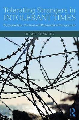 Tolerating Strangers Intolerant Times: Psychoanalytic, Political and Philosophical Perspectives