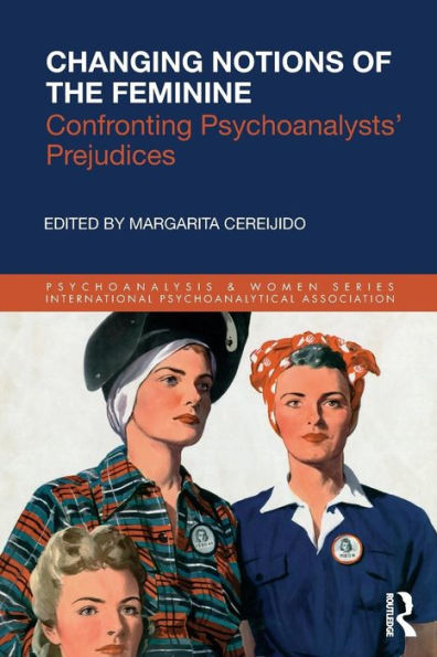 Changing Notions of the Feminine: Confronting Psychoanalysts' Prejudices / Edition 1