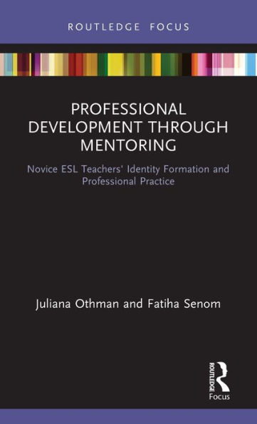 Professional Development through Mentoring: Novice ESL Teachers' Identity Formation and Professional Practice / Edition 1