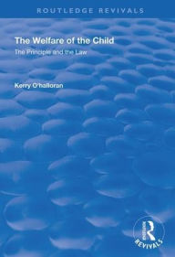 Title: The Welfare of the Child: The Principle and the Law / Edition 1, Author: Kerry O'Halloran