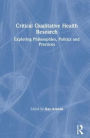 Critical Qualitative Health Research: Exploring Philosophies, Politics and Practices / Edition 1