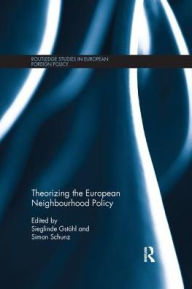 Title: Theorizing the European Neighbourhood Policy, Author: Sieglinde Gstöhl