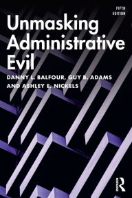 Title: Unmasking Administrative Evil / Edition 5, Author: Danny L. Balfour