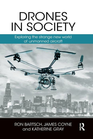 Drones in Society: Exploring the strange new world of unmanned aircraft / Edition 1