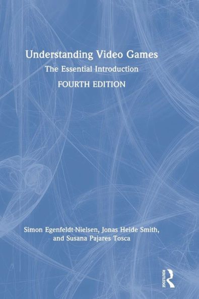 Understanding Video Games: The Essential Introduction / Edition 4