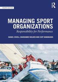 Title: Managing Sport Organizations: Responsibility for performance / Edition 4, Author: Dan Covell