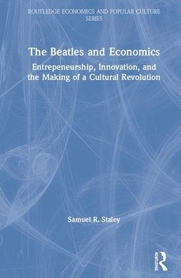 The Beatles and Economics: Entrepreneurship, Innovation, and the Making of a Cultural Revolution / Edition 1