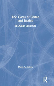 Title: The Costs of Crime and Justice / Edition 2, Author: Mark A. Cohen
