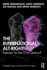 Title: The International Alt-Right: Fascism for the 21st Century? / Edition 1, Author: Patrik Hermansson