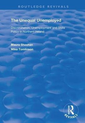 The Unequal Unemployed: Discrimination, Unemployment and State Policy in Northern Ireland