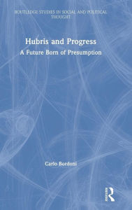 Title: Hubris and Progress: A Future Born of Presumption / Edition 1, Author: Carlo Bordoni