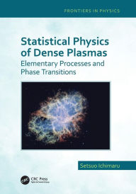 Title: Statistical Physics of Dense Plasmas: Elementary Processes and Phase Transitions / Edition 1, Author: Setsuo Ichimaru