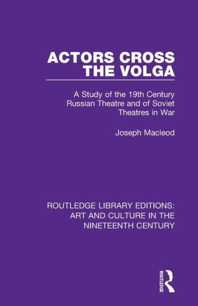 Actors Cross the Volga: A Study of the 19th Century Russian Theatre and of Soviet Theatres in War / Edition 1
