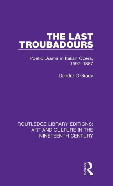 The Last Troubadours: Poetic Drama Italian Opera, 1597-1887